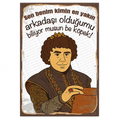 Sen benim kimin en yakın arkadaşı olduğumu biliyor musun be köpek!- ahşap retro poster